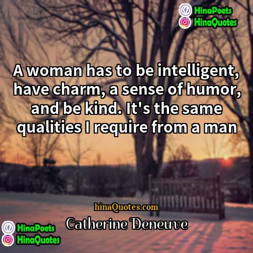 Catherine Deneuve Quotes | A woman has to be intelligent, have